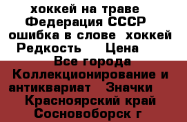 14.1) хоккей на траве : Федерация СССР  (ошибка в слове “хоккей“) Редкость ! › Цена ­ 399 - Все города Коллекционирование и антиквариат » Значки   . Красноярский край,Сосновоборск г.